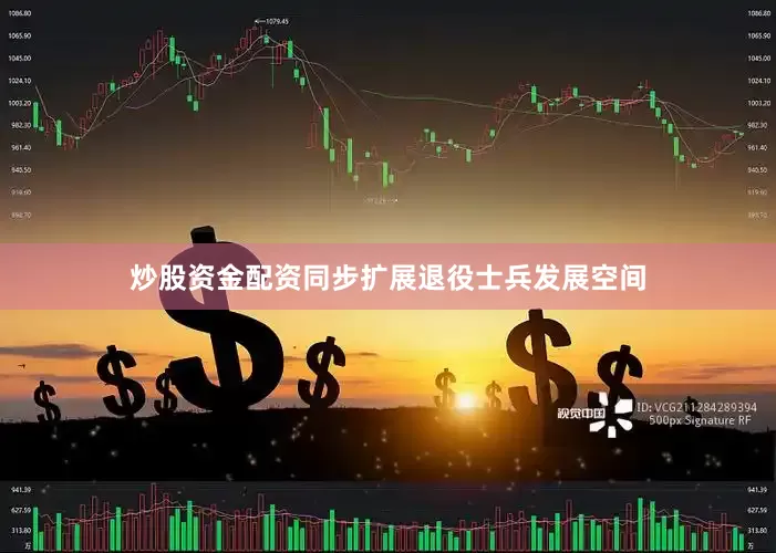 炒股资金配资同步扩展退役士兵发展空间