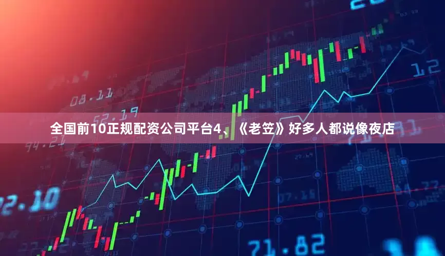 全国前10正规配资公司平台4、《老笠》好多人都说像夜店