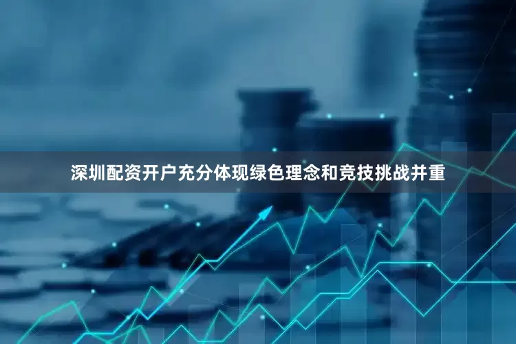深圳配资开户充分体现绿色理念和竞技挑战并重