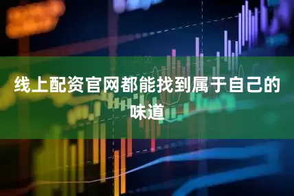 线上配资官网都能找到属于自己的味道