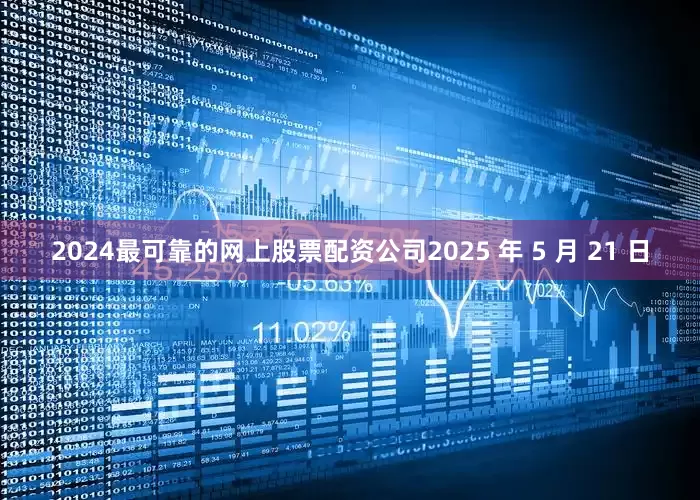 2024最可靠的网上股票配资公司2025 年 5 月 21 日