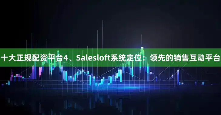 十大正规配资平台4、Salesloft系统定位：领先的销售互动平台